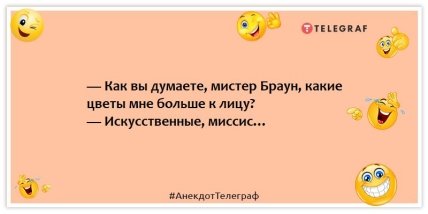 Анекдоты про женщин - — Как вы думаете, мистер Браун, какие цветы мне больше к лицу? — Искусственные, миссис…