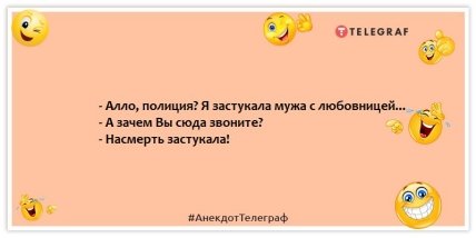 Анекдот про любовницу - - Алло, полиция? Я застукала мужа с любовницей... - А зачем Вы сюда звоните? - Насмерть застукала!