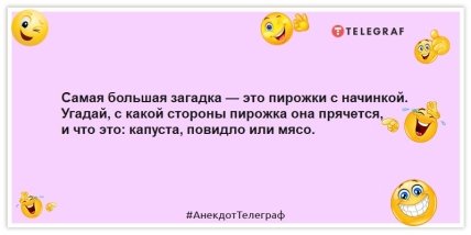 Анекдоты про еду - Самая большая загадка — это пирожки с начинкой. Угадай, с какой стороны пирожка она прячется, и что это: капуста, повидло или мясо.