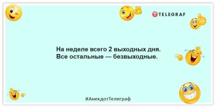 Анекдоти про вихідні - На тижні всього 2 вихідні дні.  Решта — безвихідні.