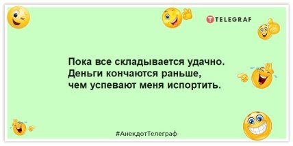 Анекдоты про деньги - Пока все складывается удачно. Деньги кончаются раньше, чем успевают меня испортить.