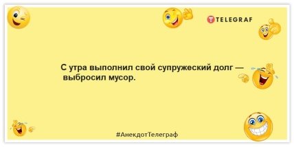 Анекдоти про сім'ю - З ранку виконав свій подружній обов'язок - викинув сміття.