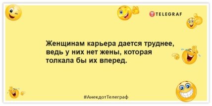 Анекдоти про жінок - Жінкам кар'єра дається важче, адже вони не мають дружини, яка штовхала б їх уперед.