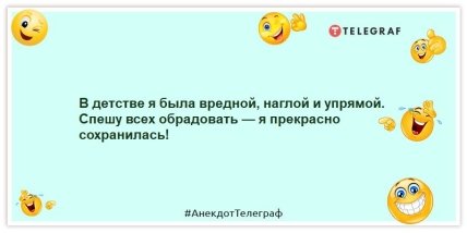 Анекдоти про жінок - У дитинстві я була шкідливою, нахабною та впертою.  Поспішаю всіх порадувати - я чудово збереглася!